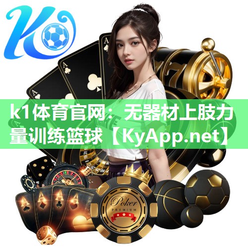 k1体育官网:无器材上肢力量训练篮球