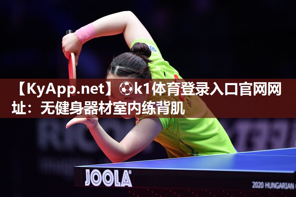 ⚽k1体育登录入口官网网址:无健身器材室内练背肌