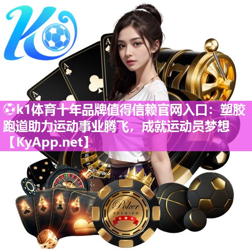 ⚽k1体育十年品牌值得信赖官网入口:塑胶跑道助力运动事业腾飞,成就运动员梦想