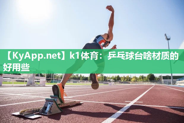k1体育:乒乓球台啥材质的好用些