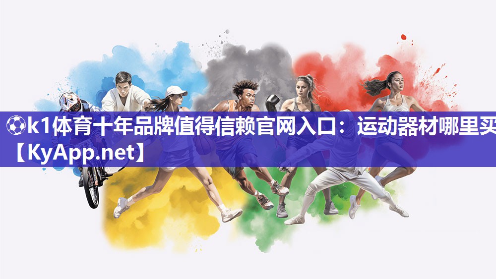 ⚽k1体育十年品牌值得信赖官网入口:运动器材哪里买