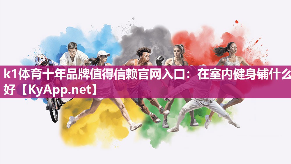 k1体育十年品牌值得信赖官网入口:在室内健身铺什么好