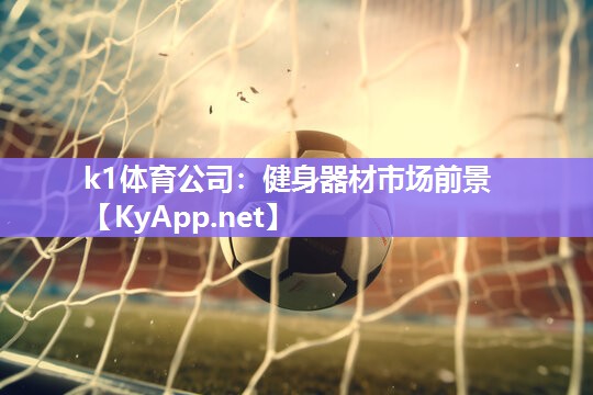 k1体育公司:健身器材市场前景