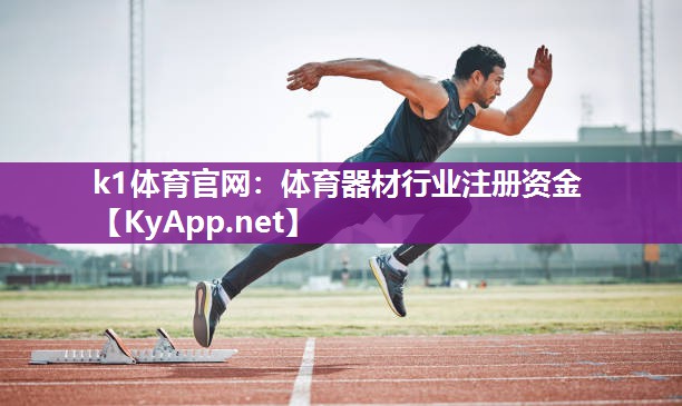 k1体育官网:体育器材行业注册资金