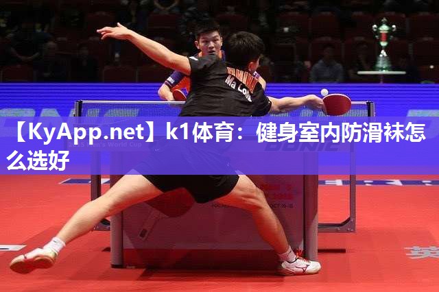 k1体育:健身室内防滑袜怎么选好