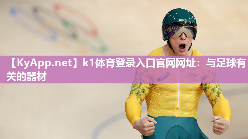 k1体育登录入口官网网址:与足球有关的器材