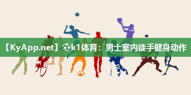 ⚽k1体育:男士室内徒手健身动作