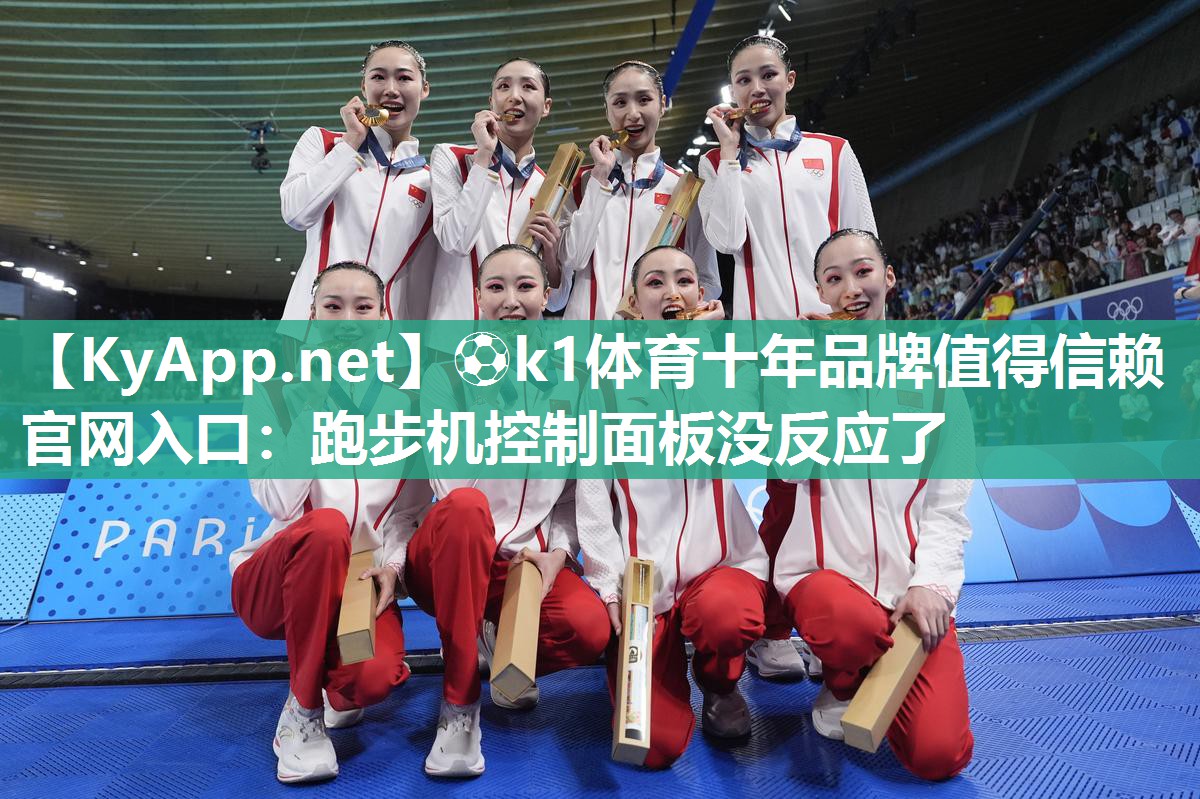 ⚽k1体育十年品牌值得信赖官网入口：跑步机控制面板没反应了