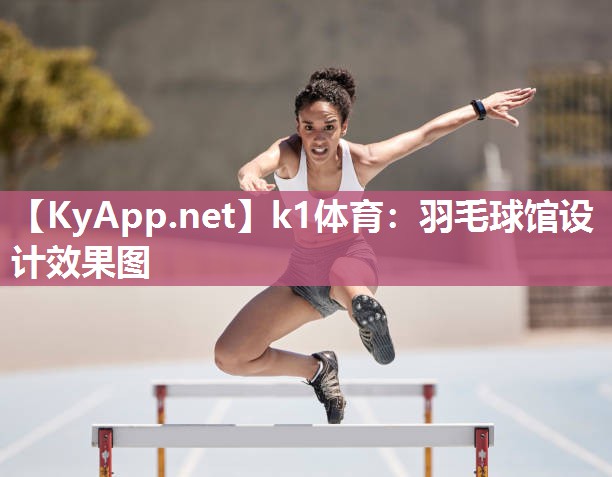 k1体育:羽毛球馆设计效果图