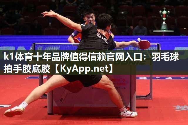 k1体育十年品牌值得信赖官网入口:羽毛球拍手胶底胶