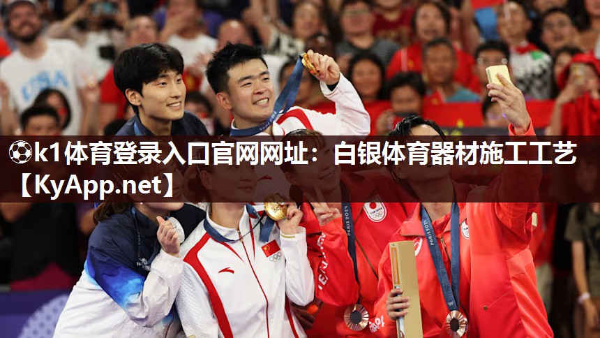 ⚽k1体育登录入口官网网址:白银体育器材施工工艺