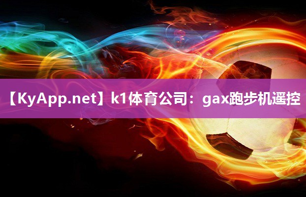 k1体育公司：gax跑步机遥控