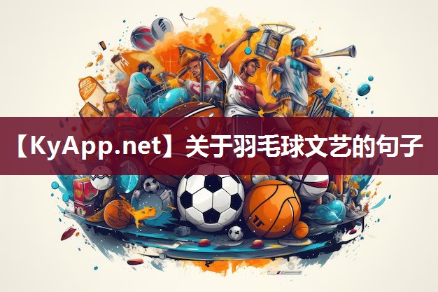 关于羽毛球文艺的句子