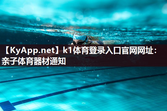k1体育登录入口官网网址:亲子体育器材通知