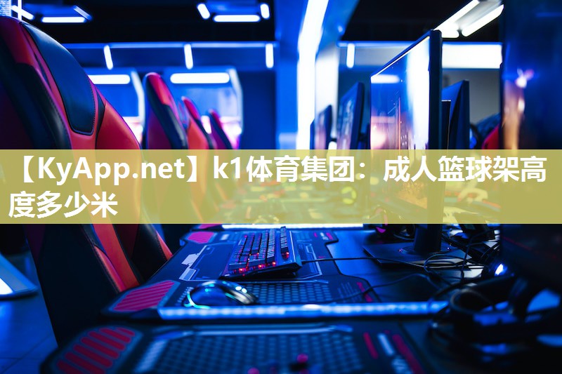 k1体育集团:成人篮球架高度多少米