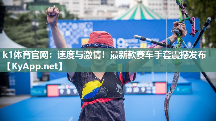k1体育官网:速度与激情!最新款赛车手套震撼发布
