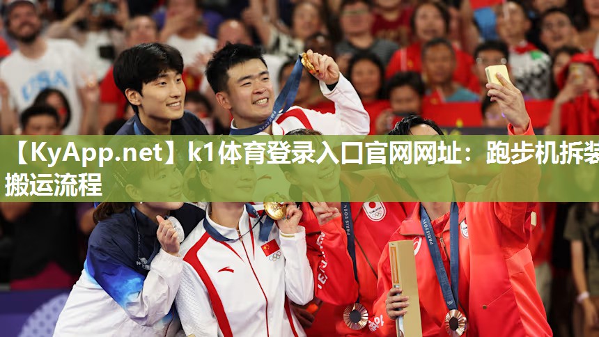 k1体育登录入口官网网址:跑步机拆装搬运流程