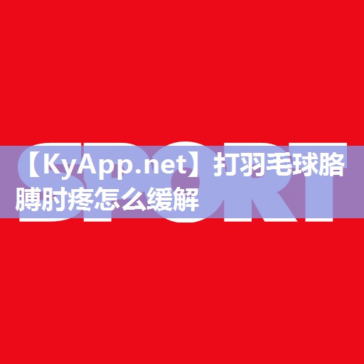 打羽毛球胳膊肘疼怎么缓解