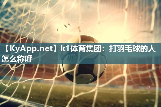 打羽毛球的人怎么称呼