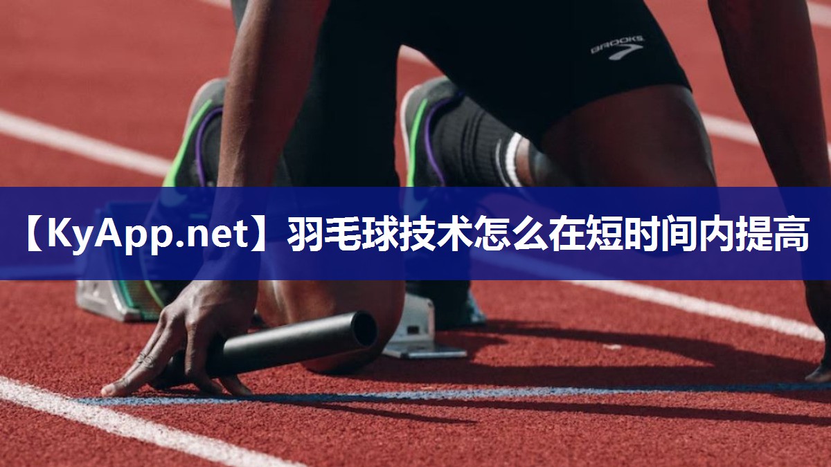 羽毛球技术怎么在短时间内提高