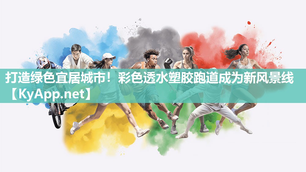 打造绿色宜居城市！彩色透水塑胶跑道成为新风景线