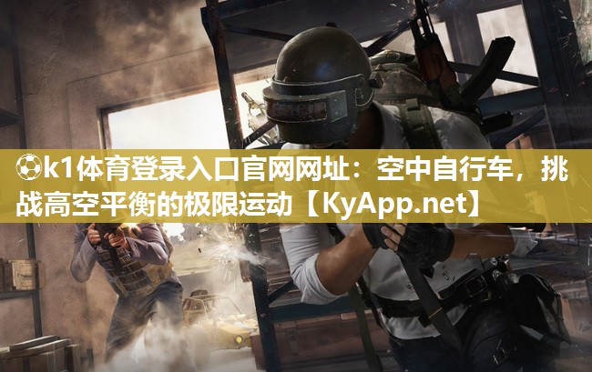 空中自行车，挑战高空平衡的极限运动