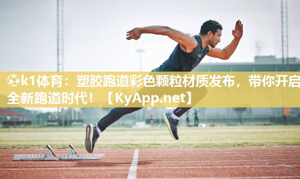 塑胶跑道彩色颗粒材质发布，带你开启全新跑道时代！